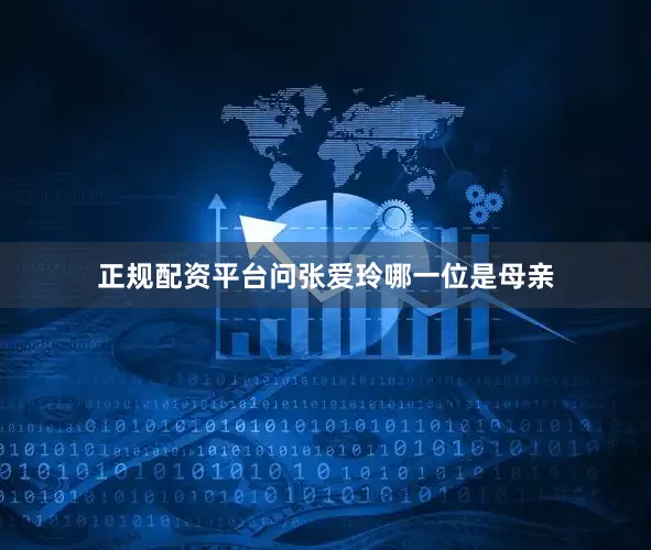 正规配资平台问张爱玲哪一位是母亲